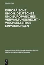 Europäische Union. Deutsches und europäisches Verwaltungsrecht - Wechselseitige Einwirkungen