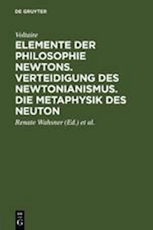 Elemente Der Philosophie Newtons. Verteidigung Des Newtonianismus. Die Metaphysik Des Neuton