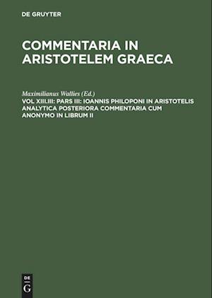 Pars III: Ioannis Philoponi in Aristotelis analytica posteriora commentaria cum anonymo in librum II