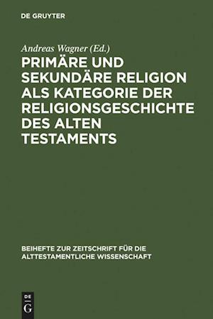 Primäre und sekundäre Religion als Kategorie der Religionsgeschichte des Alten Testaments