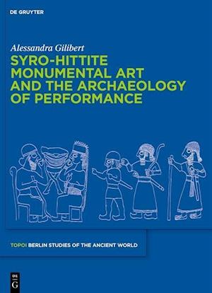 Syro-Hittite Monumental Art and the Archaeology of Performance