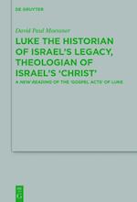 Luke the Historian of Israel’s Legacy, Theologian of Israel’s ‘Christ’