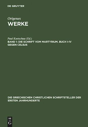 Die Schrift vom Martyrium. Buch I-IV gegen Celsus