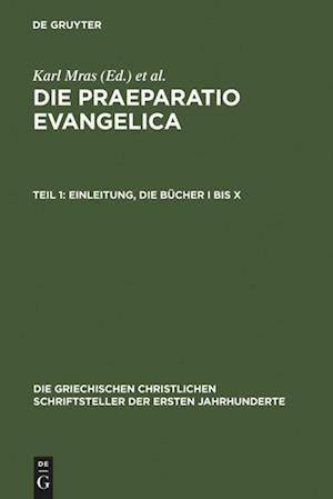 Die Praeparatio evangelica. Teil 1: Einleitung. Die Bücher I bis X