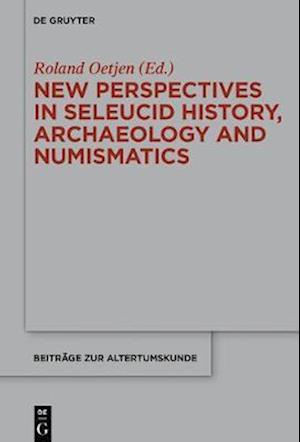 New Perspectives in Seleucid History, Archaeology and Numismatics