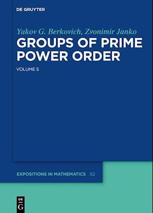 Yakov Berkovich; Zvonimir Janko: Groups of Prime Power Order. Volume 5