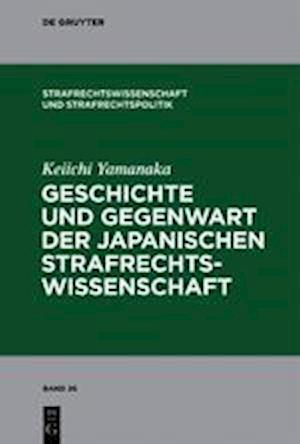 Geschichte Und Gegenwart Der Japanischen Strafrechtswissenschaft