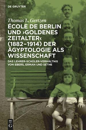 École de Berlin Und Goldenes Zeitalter (1882-1914) Der Ägyptologie ALS Wissenschaft