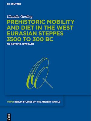 Prehistoric Mobility and Diet in the West Eurasian Steppes 3500 to 300 BC