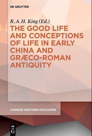 The Good Life and Conceptions of Life in Early China and Graeco-Roman Antiquity