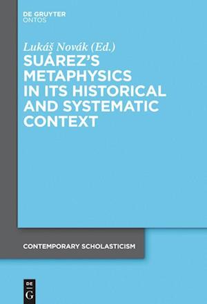 Suárez's Metaphysics in Its Historical and Systematic Context