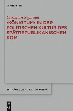 ''Königtum'' in der politischen Kultur des spätrepublikanischen Rom