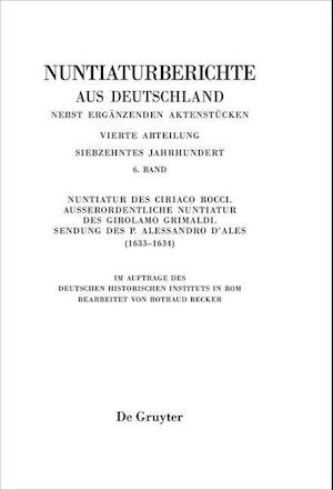 Nuntiaturberichte aus Deutschland nebst ergänzenden Aktenstücken, Band 6, Nuntiatur des Ciriaco Rocci. Außerordentliche Nuntiatur des Girolamo Grimaldi ¿ Sendung des P. Alessandro d¿Ales (1633¿1634)