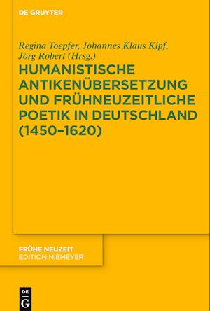 Humanistische Antikenübersetzung und frühneuzeitliche Poetik in Deutschland (1450-1620)