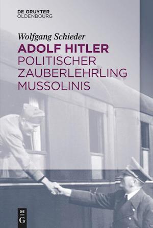 Adolf Hitler - Politischer Zauberlehrling Mussolinis