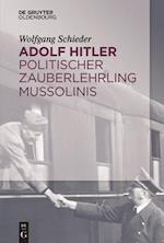 Adolf Hitler - Politischer Zauberlehrling Mussolinis
