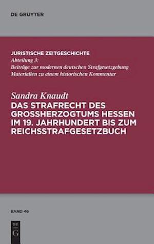 Das Strafrecht Des Großherzogtums Hessen Im 19. Jahrhundert Bis Zum Reichsstrafgesetzbuch