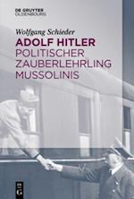 Adolf Hitler – Politischer Zauberlehrling Mussolinis