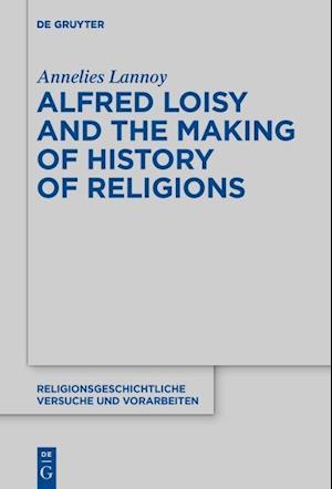 Lannoy, A: Alfred Loisy and the Making of History of Religio