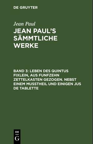 Leben des Quintus Fixlein, aus funfzehn Zettelkasten gezogen. Nebst einem Mußtheil und einigen Jus de tablette