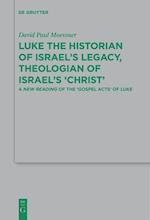 Luke the Historian of Israel's Legacy, Theologian of Israel's 'Christ'