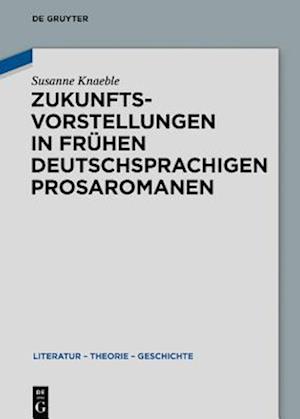 Zukunftsvorstellungen in frühen deutschsprachigen Prosaromanen