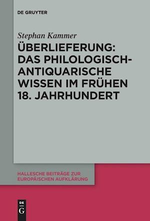 Überlieferung: Das philologisch-antiquarische Wissen im frühen 18.            Jahrhundert