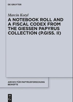 A Notebook Roll and a Fiscal Codex from the Giessen Papyrus Collection (P.Giss. II)