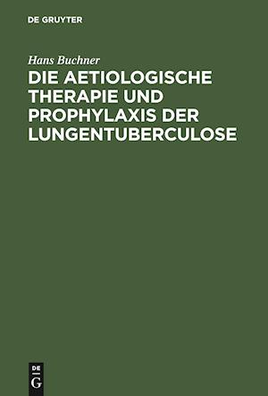 Die Aetiologische Therapie Und Prophylaxis Der Lungentuberculose