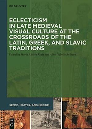 Eclecticism in Late Medieval Visual Culture at the Crossroads of the Latin, Greek, and Slavic Traditions