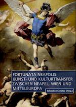 Fortunata Neapolis: Kunst- und Kulturtransfer zwischen Neapel, Wien und Mitteleuropa