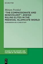 The Compassionate and Benevolent : Jewish Ruling Elites in the Medieval Islamicate World