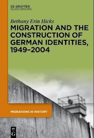 Migration and the Construction of German Identities, 1949-2004