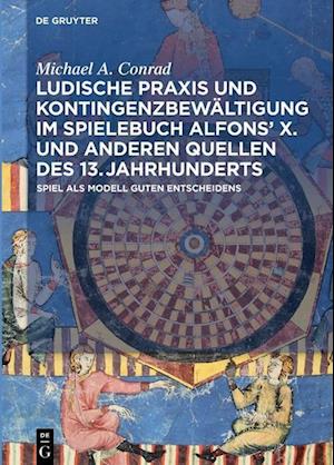 Ludische Praxis und Kontingenzbewältigung im Spielebuch Alfons' X. und anderen Quellen des 13. Jahrhunderts
