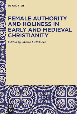 Female Authority and Holiness in Early and Medieval Christianity