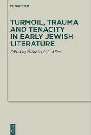 Turmoil, Trauma and Tenacity in Early Jewish Literature