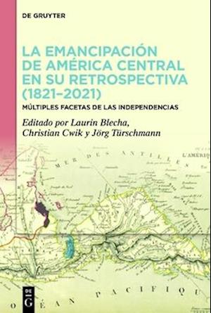 La Emancipación de América Central En Su Retrospectiva (1821-2021)