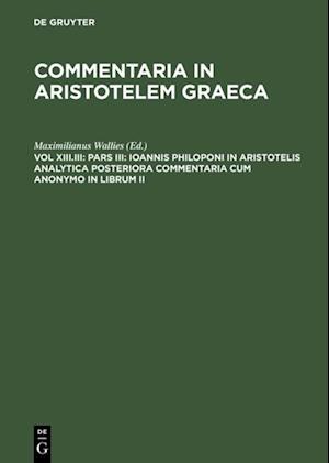 Pars III: Ioannis Philoponi in Aristotelis analytica posteriora commentaria cum anonymo in librum II