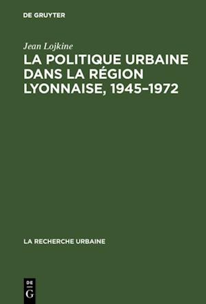 La politique urbaine dans la région lyonnaise, 1945–1972