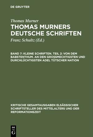 Kleine Schriften. Teil 2: Von dem babstenthum. An den Grossmechtigsten und Durchlüchtigsten adel tütscher nation