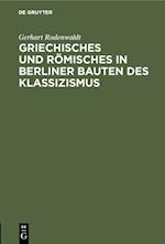 Griechisches und Römisches in Berliner Bauten des Klassizismus