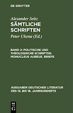 Politische und theologische Schriften. Monucleus Aureus. Briefe