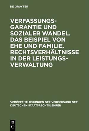 Verfassungsgarantie und sozialer Wandel. Das Beispiel von Ehe und Familie. Rechtsverhältnisse in der Leistungsverwaltung