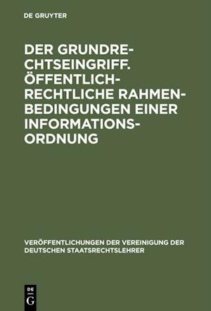 Der Grundrechtseingriff. Öffentlich-rechtliche Rahmenbedingungen einer Informationsordnung