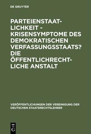 Parteienstaatlichkeit - Krisensymptome des demokratischen Verfassungsstaats? Die öffentlichrechtliche Anstalt