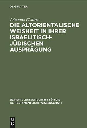 Die altorientalische Weisheit in ihrer israelitisch-jüdischen Ausprägung