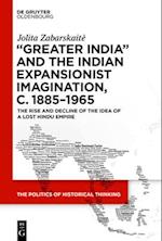 "Greater India" and the Indian Expansionist Imagination, c. 1885-1965