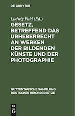 Gesetz, betreffend das Urheberrecht an Werken der bildenden Künste und der Photographie