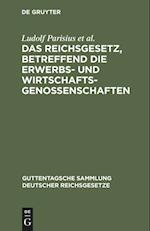 Das Reichsgesetz, Betreffend Die Erwerbs- Und Wirtschaftsgenossenschaften