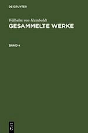 Wilhelm von Humboldt: Gesammelte Werke. Band 4